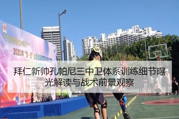 拜仁新帅孔帕尼三中卫体系训练细节曝光解读与战术前景观察
